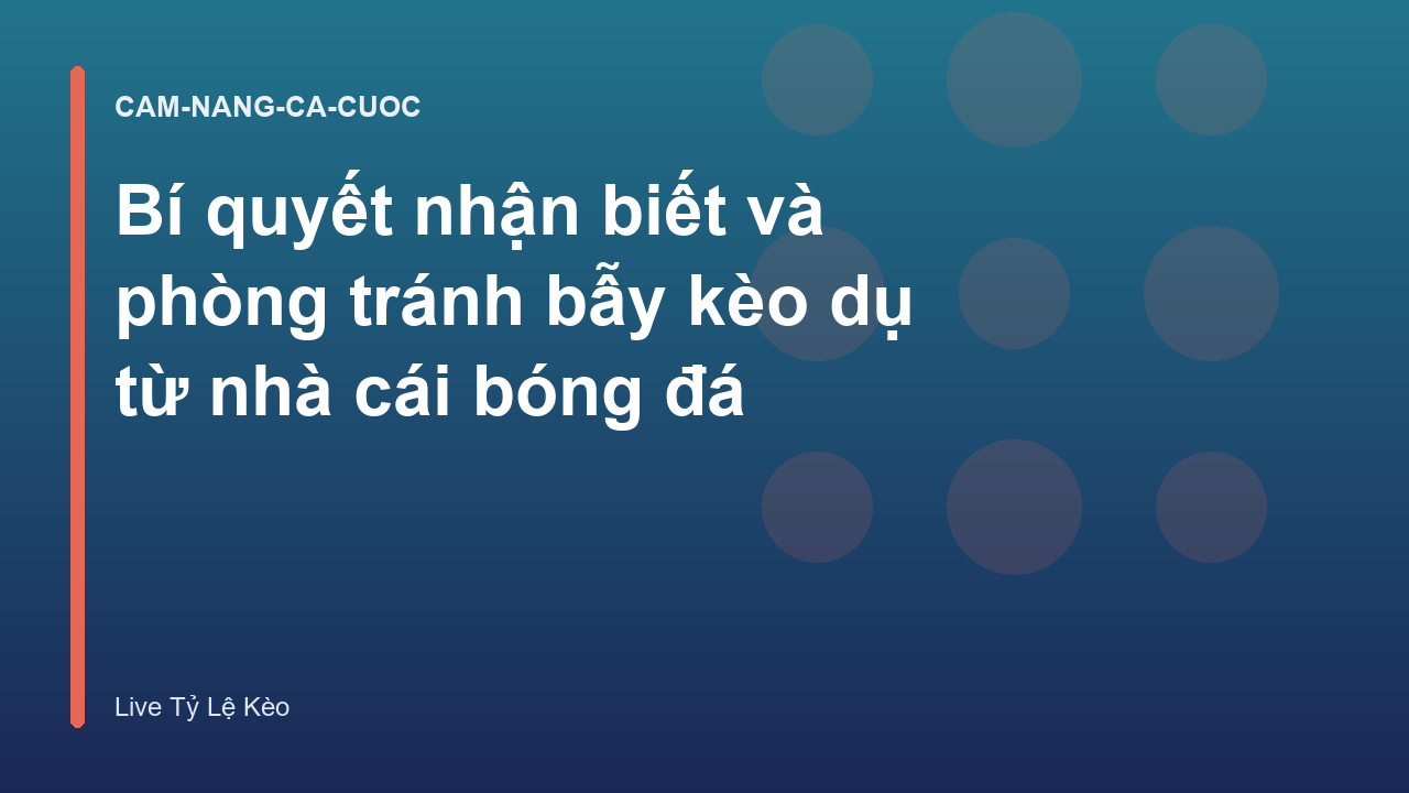 Bí quyết nhận biết và phòng tránh bẫy kèo dụ từ nhà cái bóng đá