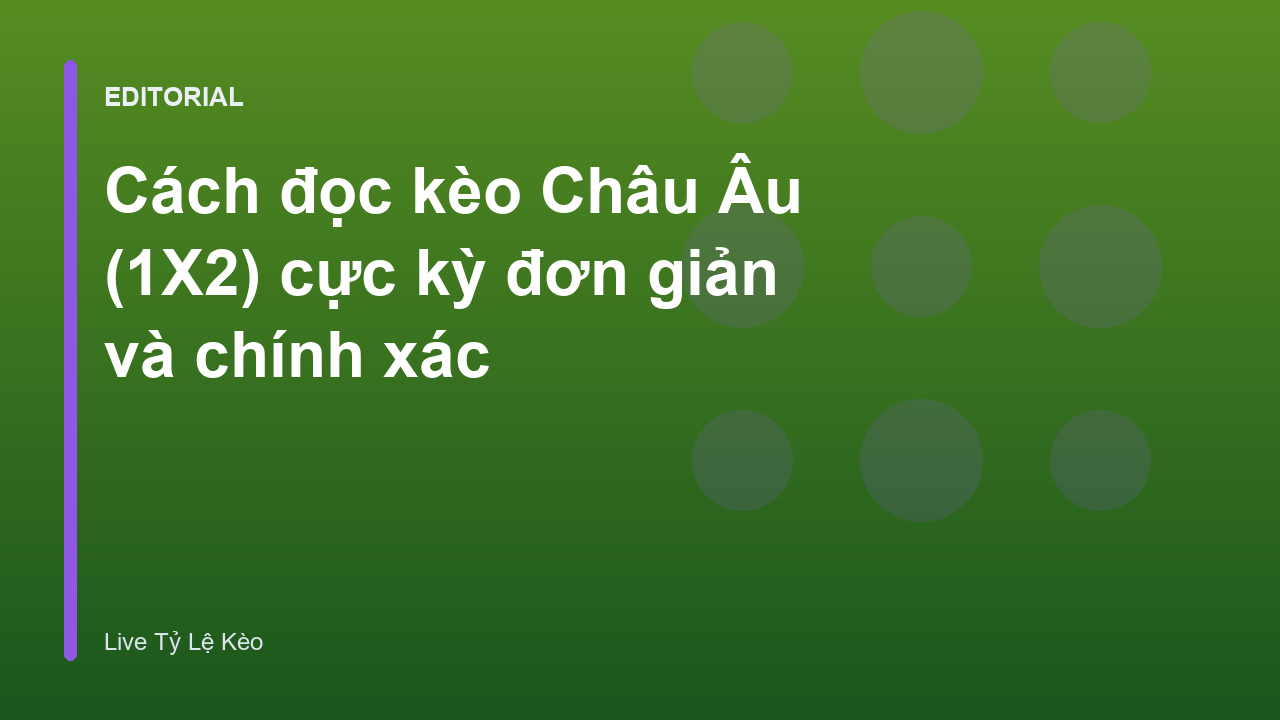 Hướng dẫn cách đọc kèo Châu Âu 1X2 chi tiết