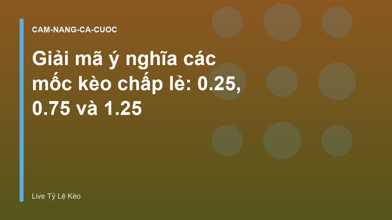 Giải mã ý nghĩa các mốc kèo chấp lẻ: 0.25, 0.75 và 1.25