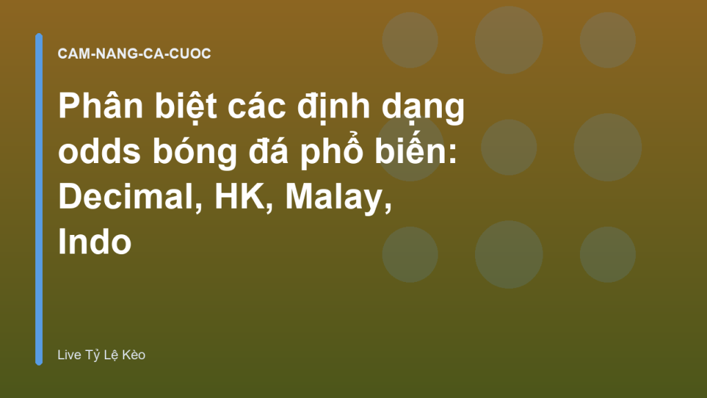 Phân biệt các định dạng odds bóng đá phổ biến: Decimal, HK, Malay, Indo