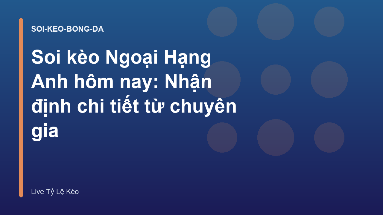 Soi kèo Ngoại Hạng Anh hôm nay: Nhận định chi tiết từ chuyên gia